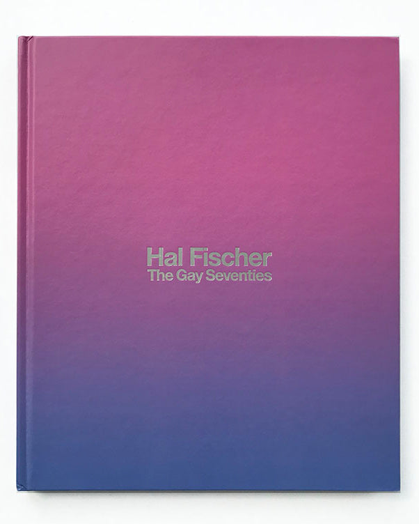 Hal Fischer - THE GAY SEVENTIES